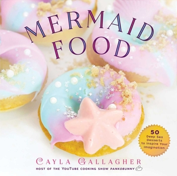 Hardcover Mermaid Food: 50 Deep Sea Desserts to Inspire Your Imagination Book