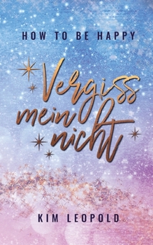 Vergissmeinnicht (how to be happy) (German Edition) - Book #3 of the How to Be Happy