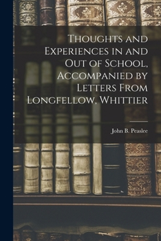 Thoughts and Experiences in and Out of School, Accompanied by Letters from Longfellow, Whittier - Scholar's Choice Edition