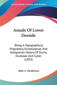 Paperback Annals Of Lower Deeside: Being A Topographical, Proprietary, Ecclesiastical. And Antiquarian History Of Durris, Drumoak, And Culter (1892) Book