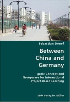 Paperback Between China and Germany- grok: Concept and Groupware for International Project-Based Learning Book