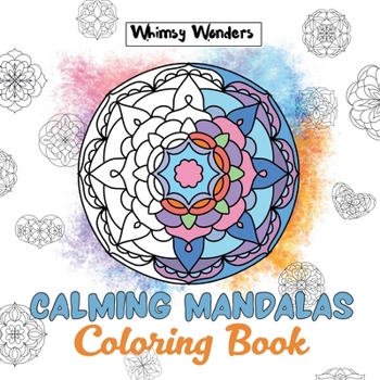 Calming Mandalas: Forty Unique Designs for Stress Relief: A Relaxing Coloring Book for All Ages