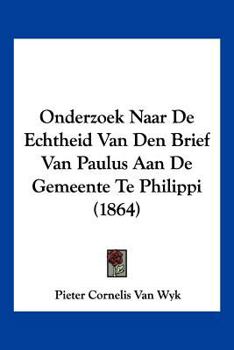 Onderzoek Naar De Echtheid Van Den Brief Van Paulus Aan De Gemeente Te Philippi (1864)