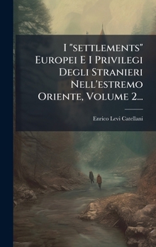 Hardcover I "settlements" Europei E I Privilegi Degli Stranieri Nell'estremo Oriente, Volume 2... [Italian] Book