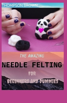 Paperback The Amazing Needle Felting for Beginners and Dummies Book