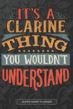 It's A Clarine Thing You Wouldn't Understand: Clarine Name Planner With Notebook Journal Calendar Personal Goals Password Manager & Much More, Perfect Gift For Clarine