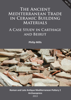 Paperback The Ancient Mediterranean Trade in Ceramic Building Materials: A Case Study in Carthage and Beirut [With CDROM] Book