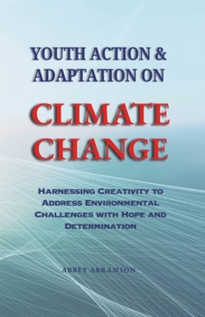 Youth Action and Adaptation on Climate Change: Harnessing Creativity to Address Environmental Challenges with Hope and Determination
