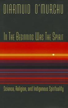 Paperback In the Beginning Was the Spirit: Science, Religion, and Indigenous Spirituality Book