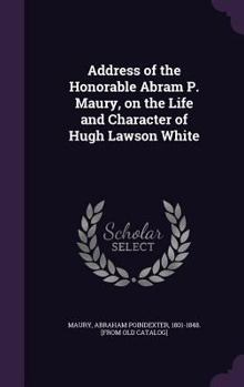 Hardcover Address of the Honorable Abram P. Maury, on the Life and Character of Hugh Lawson White Book