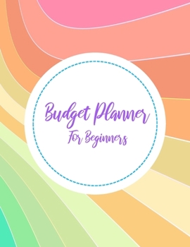 Budget Planner For Beginners: 2020 Undated Monthly Money Journal With Weekly Bill Organizer Daily Expense Tracker For 2019-2020 Yearly Business ... With Inspirational Rainbow Notebook