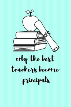 Paperback Only the Best Teachers Become Principals: Notebooks for Principals Book