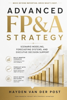 Paperback Advanced FP&A Strategy: Scenario Modeling, Forecasting Systems, and Executive Decision Support Book