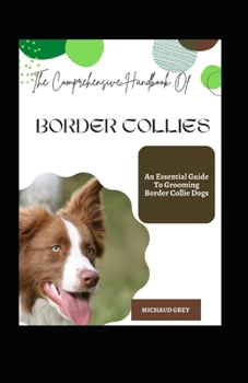 Paperback The Comprehensive Handbook Of Border Collies: An Essential Guide To Grooming Border Collie Dogs [Large Print] Book