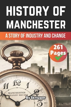 The History of Manchester: A Story of Industry and Change (The History of Cities)