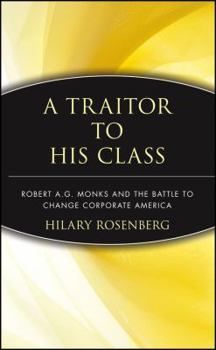 Hardcover A Traitor to His Class: Robert A.G. Monks and the Battle to Change Corporate America Book