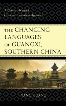 Hardcover The Changing Languages of Guangxi, Southern China: A Contact-Induced Grammaticalization Approach Book