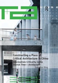 Paperback Constructing a Place of Critical Architecture in China: Intermediate Criticality in the Journal Time + Architecture Book