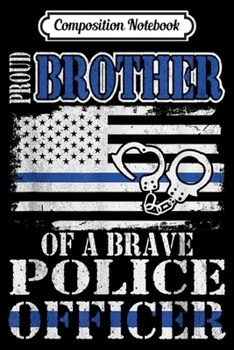 Composition Notebook: Proud Brother Of A Brave Police Officer Cop's Brother  Journal/Notebook Blank Lined Ruled 6x9 100 Pages