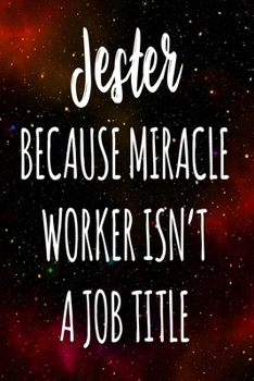 Jester Because Miracle Worker Isn't A Job Title: The perfect gift for the professional in your life - Funny 119 page lined journal!