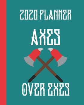 Paperback 2020 Planner: Axes Over Exes: Monthly & Weekly Planner Calendar With Dot Grid Pages: Great Gift For Axe Throwers: Adults Who Love Re Book