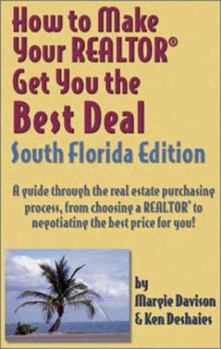 Paperback How to Make Your Realtor Get You the Best Deal, South Florida: A Guide Through the Real Estate Purchasing Process, from Choosing a Realtor to Negotiat Book