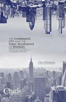 Paperback The Charismatic City and the Public Resurgence of Religion: A Pentecostal Social Ethics of Cosmopolitan Urban Life Book