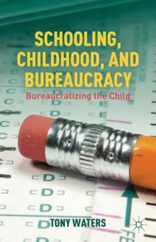 Hardcover Schooling, Childhood, and Bureaucracy: Bureaucratizing the Child Book