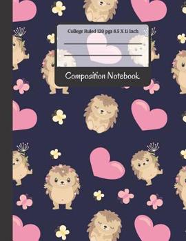 Paperback Composition Notebook: Cute Hedgehogs and Hearts College Ruled Notebook for Writing Notes... for Girls, Kids, School, Students and Teachers Book