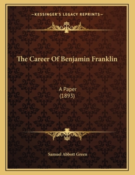 Paperback The Career Of Benjamin Franklin: A Paper (1893) Book