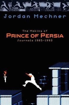 Paperback The Making of Prince of Persia: Journals 1985 - 1993 Book
