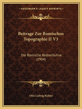 Paperback Beitrage Zur Romischen Topographie II V3: Die Romische Rednerbuhne (1904) [German] Book