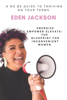 Paperback Energize, Empower, Elevate: The Blueprint for Inconvenient Women: A No-BS Guide to Thriving on Your Terms Book