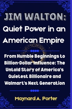 Paperback Jim Walton: Quiet Power in an American Empire: From Humble Beginnings to Billion-Dollar Influence: The Untold Story of America's Quietest Billionaire Book