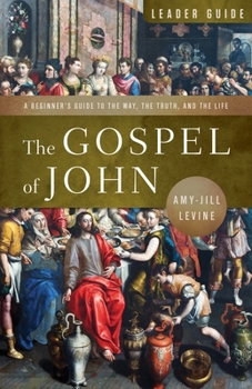The Gospel of John Leader Guide: A Beginner’s Guide to the Way, the Truth, and the Life
