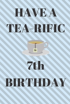 HAVE A TEA-RIFIC 7th Birthday: Funny 7th Birthday Gift tea Pun Journal / Notebook / Diary (6 x 9 - 110 Blank Lined Pages)
