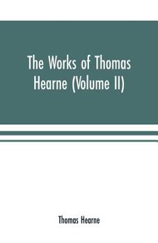 Paperback The works of Thomas Hearne (Volume II). Containing the second volume of Robert of Gloucester's chronicle Book