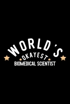 World's Okayest Biomedical Scientist: Nice Notebook for Biomedical Scientist | Funny Christmas Gift Idea for Biomedical Scientist | Biomedical Scientist Journal | 100 pages 6x9 inches