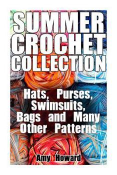 Paperback Summer Crochet Collection: Hats, Purses, Swimsuits, Bags and Many Other Patterns: (Crochet Patterns, Crochet Stitches) Book