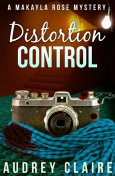 Distortion Control (A Makayla Rose Mystery Book 3) - Book #3 of the Makayla Rose Mystery