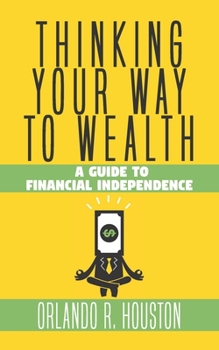 Thinking Your Way to Wealth: A Guide to Financial Independence