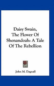 Daisy Swain, The Flower Of Shenandoah - A Tale Of The Rebellion
