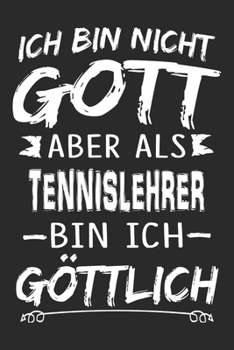 Ich bin nicht Gott aber als Tennislehrer bin ich g�ttlich: Notizbuch mit 110 linierten Seiten, Nutzung auch als Dekoration in Form eines Schild bzw. Poster m�glich