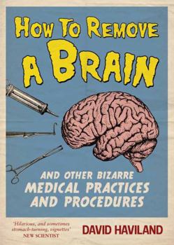 Paperback How to Remove a Brain and Other Bizarre Medical Practices. David Havilland Book