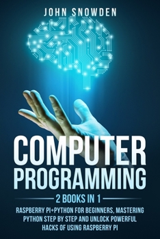 Paperback Computer programming: 2 books in 1: raspberry pi+Python for beginners, Mastering Python Step By Step and Unlock Powerful Hacks Book