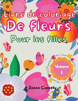 Livre de coloriage de fleurs pour les filles: Un livre de coloriage et d'activit�s �tonnant pour les filles avec des motifs floraux. Activit�s artistiques cr�atives. Une vari�t� de motifs floraux faci