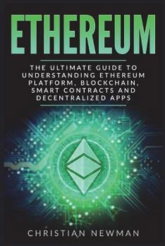 Paperback Ethereum: The Ultimate Guide to Understanding Ethereum Platform, Blockchain, Smart Contracts and Decentralized Apps Book