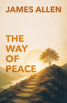 The Way of Peace: A Guide to Inner Peace, Self-Mastery, and Lasting Wisdom