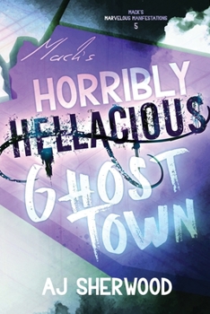 Mack's Horribly Hellacious Ghost Town (Mack's Marvelous Manifestations) - Book #5 of the Mack's Marvelous Manifestations