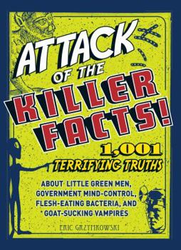Paperback Attack of the Killer Facts!: 1,001 Terrifying Truths about Little Green Men, Government Mind-Control, Flesh-Eating Bacteria, and Goat-Sucking Vampi Book
